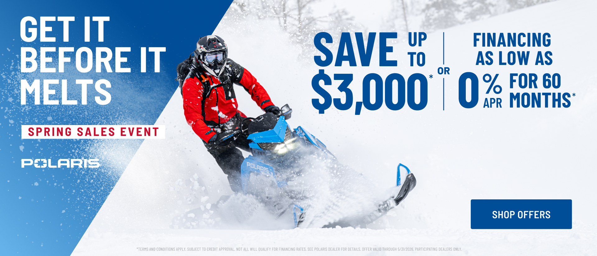 Polaris Snowmobiles is offering financing as low as 0% for 60 months OR up to $3,000 off on select snowmobiles for Spring Sales Event.