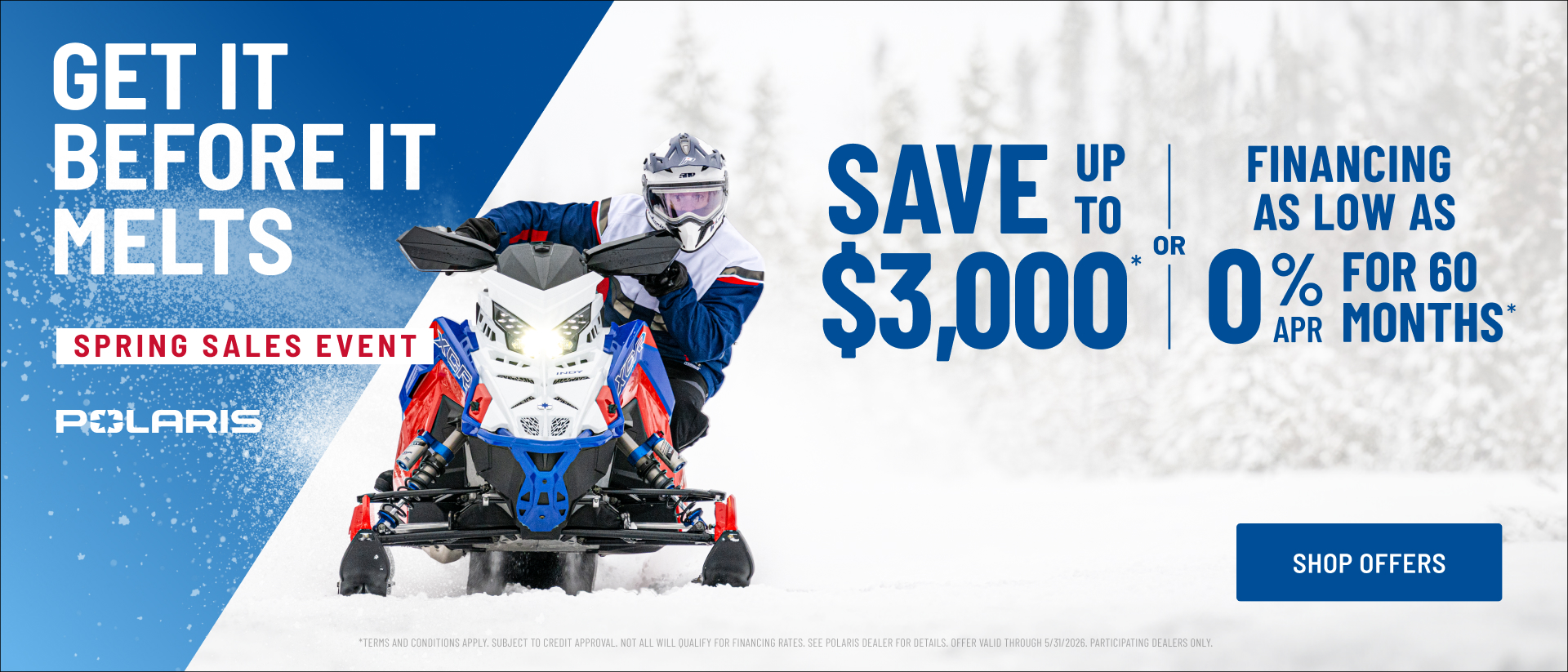 Polaris Snowmobiles is offering financing as low as 0% for 60 months OR up to $3,000 off on select snowmobiles for Spring Sales Event.