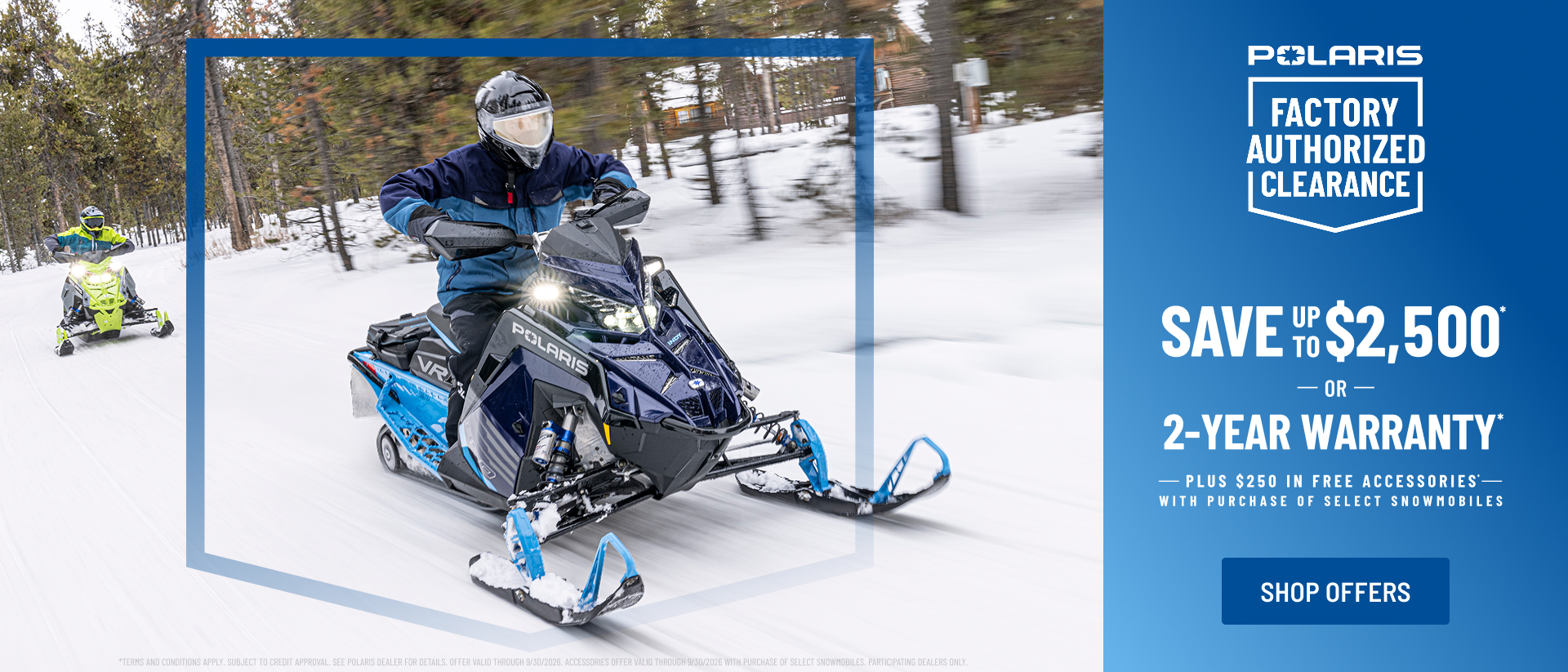 Polaris Snowmobiles is offering up to $2,500 off OR a 2-year warranty on select snowmobiles for Factory Authorized Clearance.