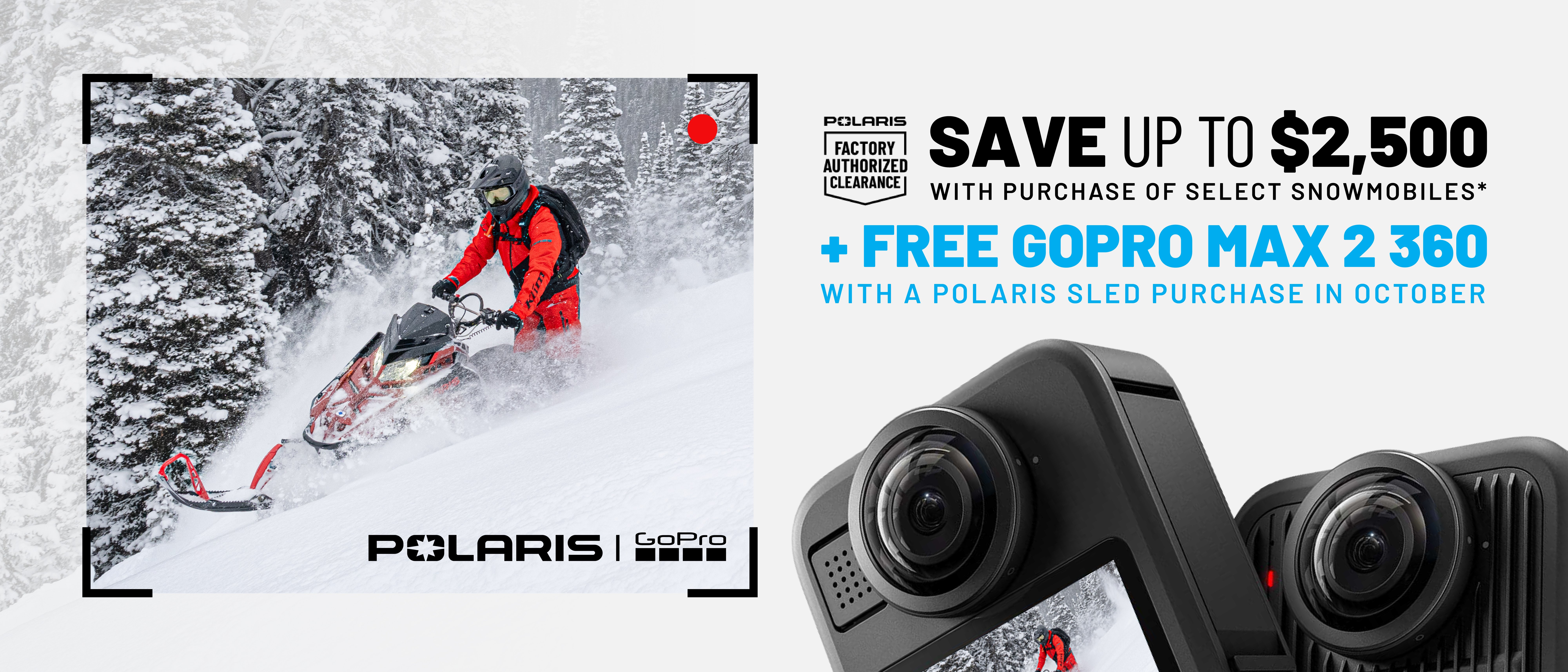 Polaris Snowmobiles is offering up to $2,500 off PLUS a Free GoPro Max 2 360 camera when you purchase select snowmobiles during October only.