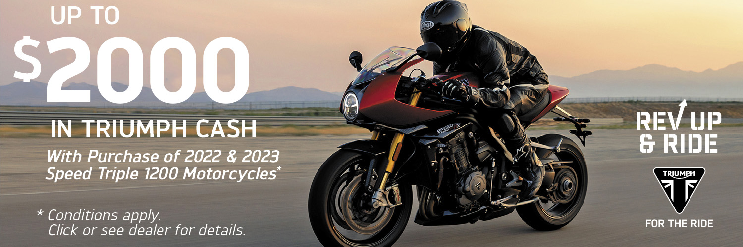 UP TO $2000 IN TRIUMPH CASH WITH PURCHASE OF 2022 AND 2023 SPEED TRIPLE 1200