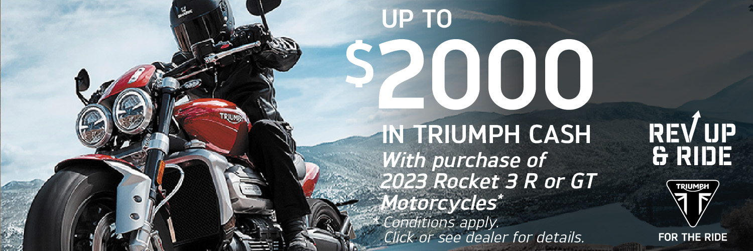 UP TO $2000 IN TRIUMPH CASH WITH PURCHASE  OF 2023 ROCKET 3 R OR GT MOTORCYCLES