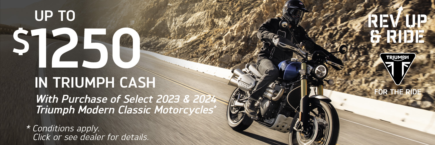 UP TO $1250 IN TRIUMPH CASH WITH PURCHASE ON SELECT 2023 AND 2024 TRIUMPH MODERN CLASSIC MOTORCYCLES