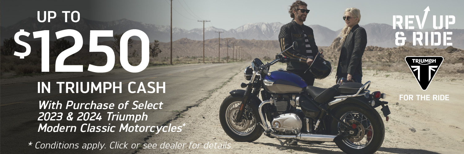 UP TO $1250 IN TRIUMPH CASH WITH PURCHASE  OF SELECT 2023 AND 2024 TRIUMPH MODERN CLASSIC MOTORCYCLES