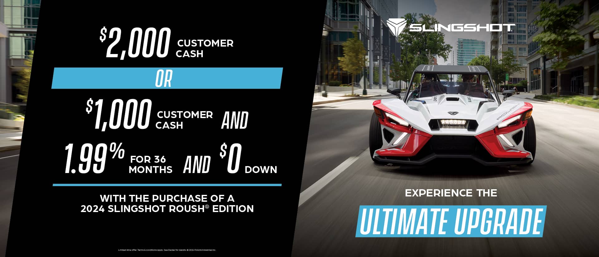 Slingshot Roush edition driving down the street. With a promotion of $2,000 customer cash or $1000 customer cash and 1.99% for 36 months and $0 down with the purchase of a 2024 Slingshot Roush Edition.