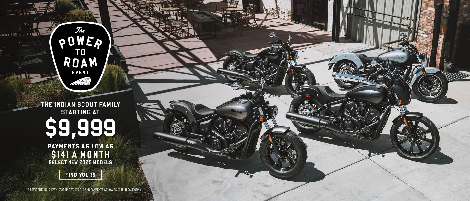 Promotion: The Indian Scout Family Starting At $9,999 and Payments as Low as $141 a month on select new 2025 models.