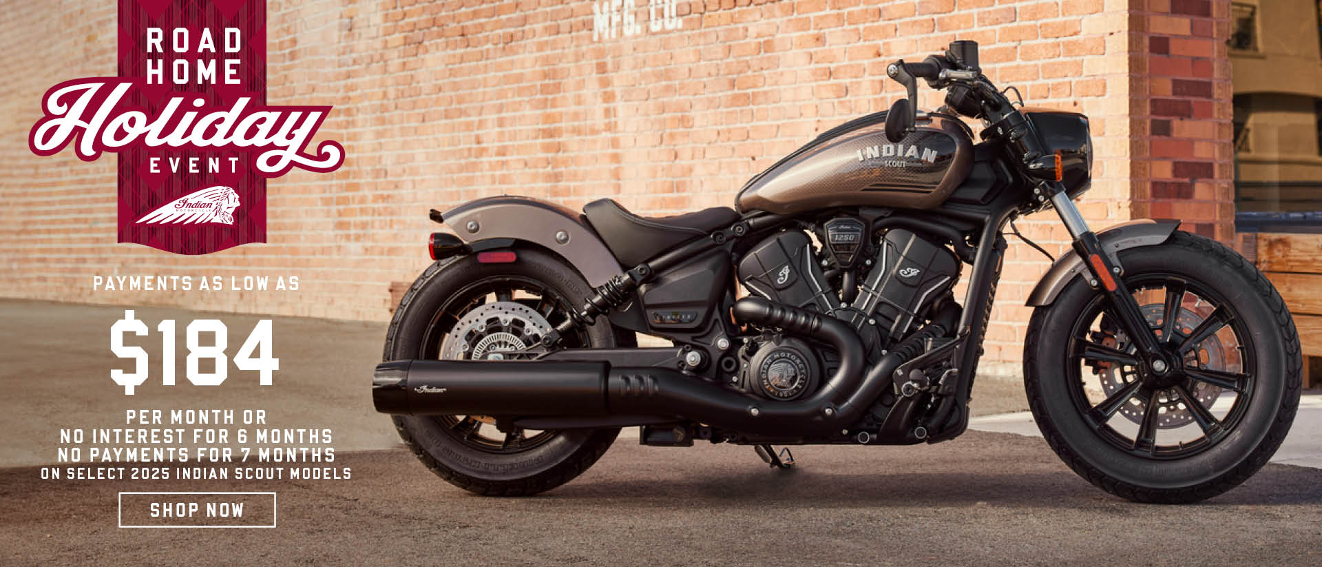 Full profile image of an Indian Scout. Promotional offer: Payments as low as $184 per month or no interest for 6 months and no payments for 7 months on select 2025 Indian Scout models.