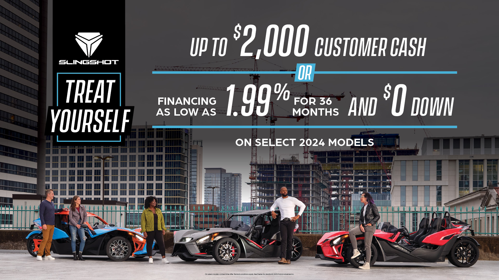 Promotion of $1,000 customer cash or financing as low as 1.99% for 36 months and $0 down on select 2024 Slingshot models.