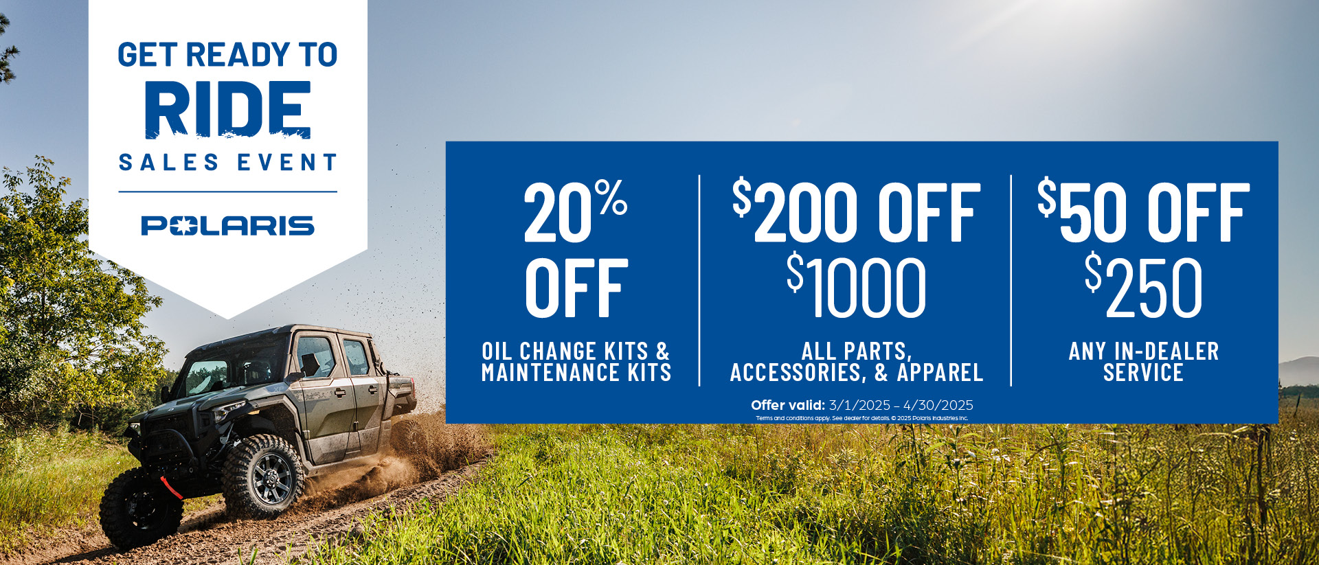 20% off Oil Change Kits & Maintenance Kits $50 off $250+ in Any In-Dealer Service $200 off $1,000+ on All Parts, Accessories & Apparel