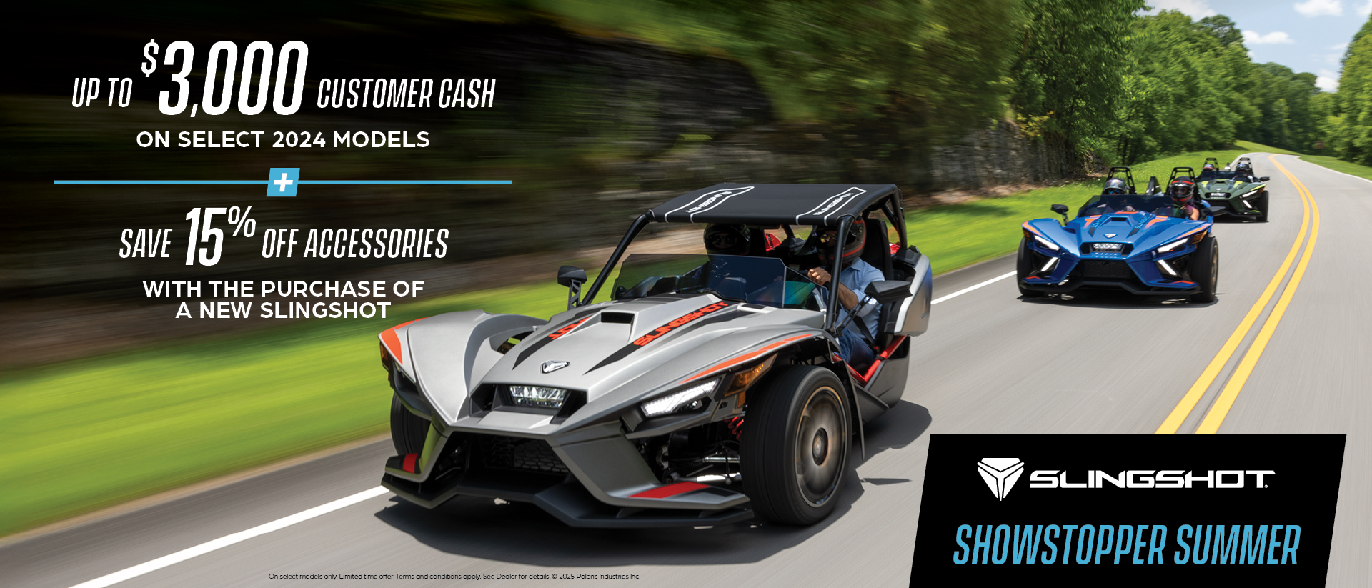 Promotion of up to $3,000 customer cash on select Slingshot models and 15% off accessories. 