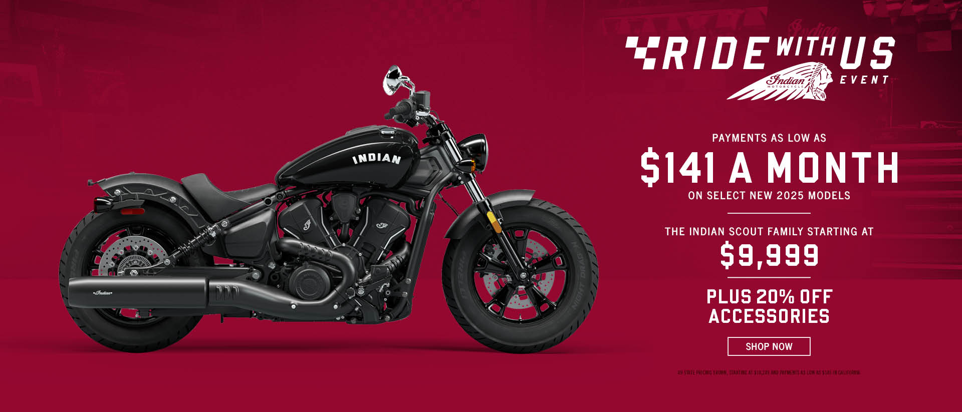 Promotion: The Indian Scout Family Starting At $9,999 and Payments as Low as $141 a month on select new 2025 models. Plus 20% off accessories.