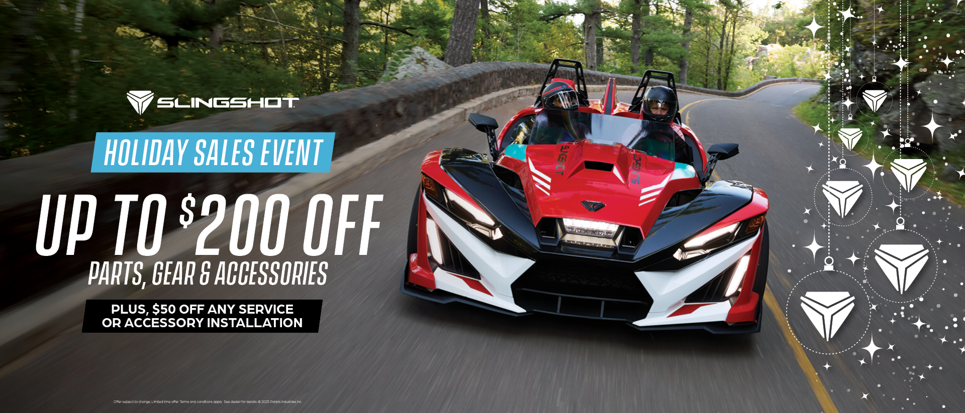 Save up to $200 off all parts, gear and accessories. Plus, $50 off any service or accessory install. November 1 until December 31. 