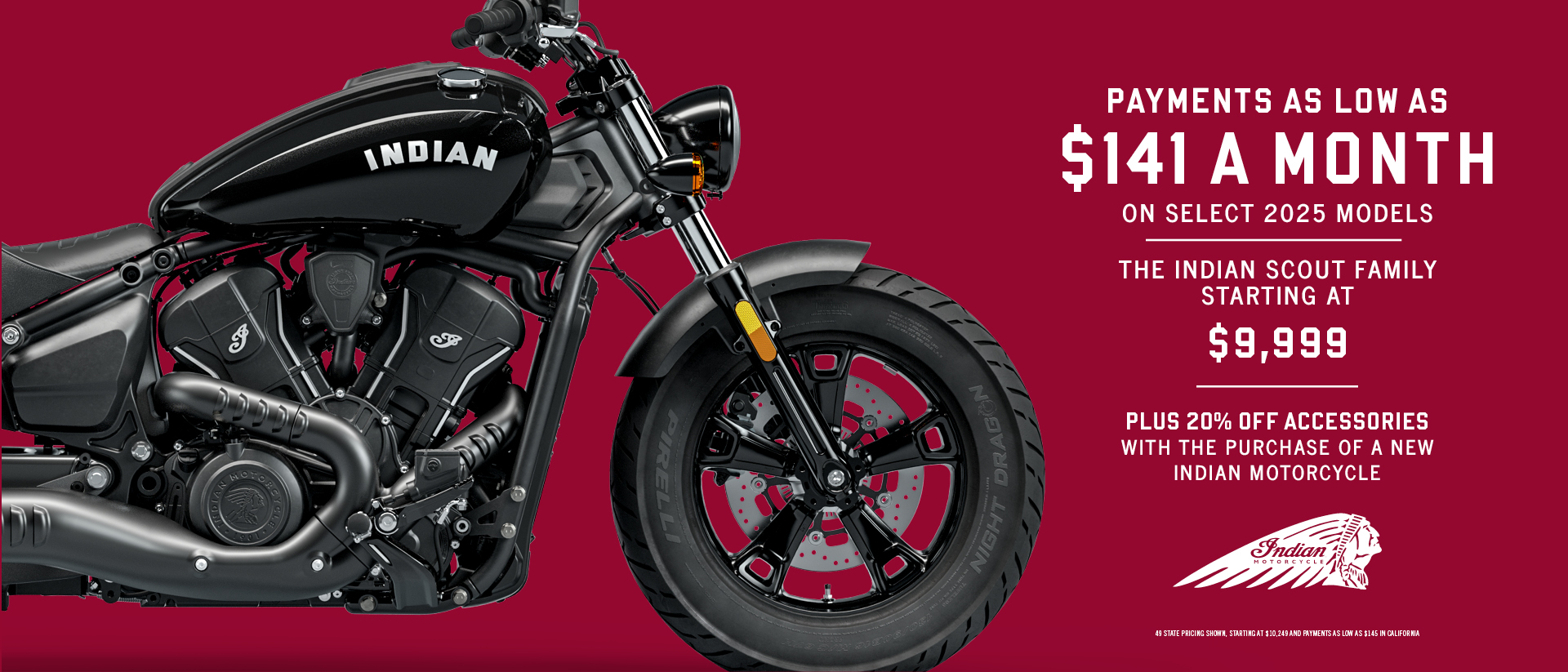 Promotion: Payments as low as $141 a month on select new 2025 models. The Indian Scout family starting at $9,999