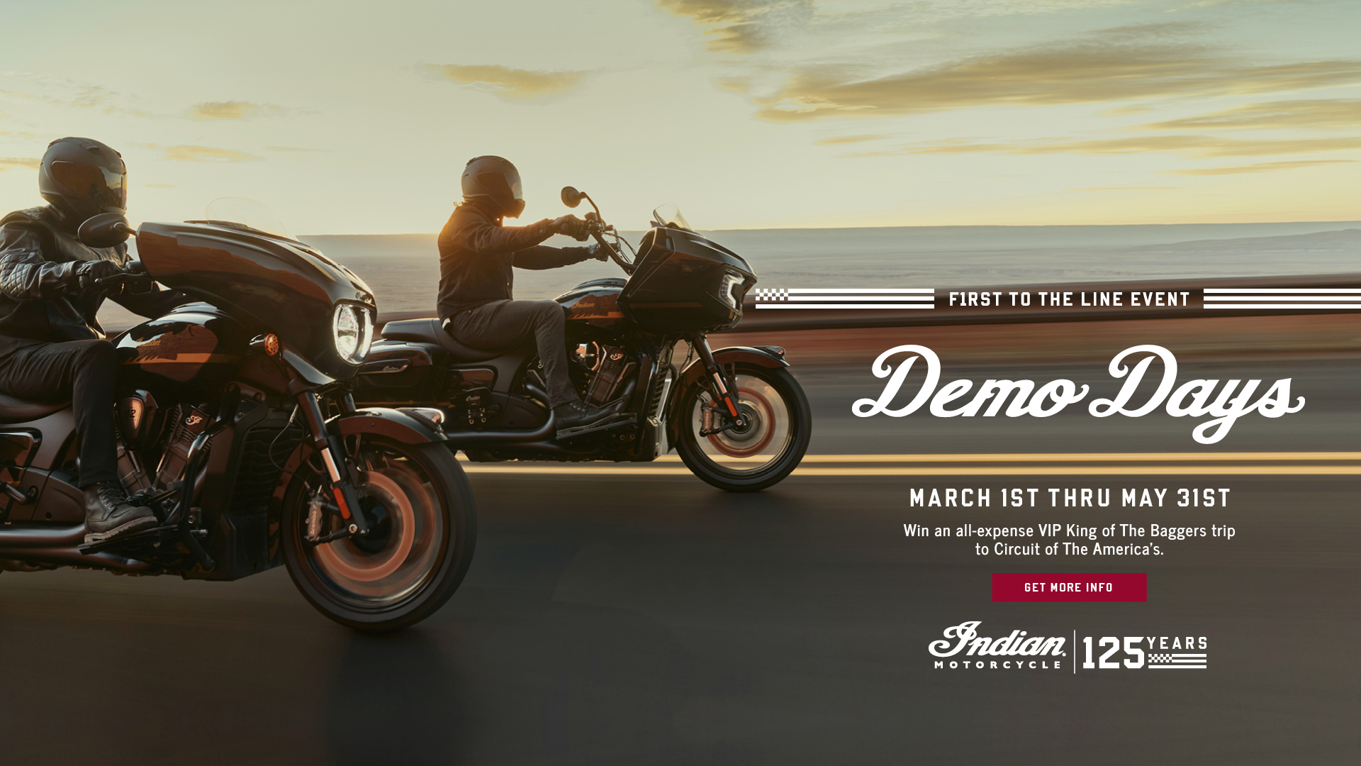 Join us as we celebrate 125 years of Indian Motorcycle with our First to the Line Demo Days Event. Take a demo ride and be automatically entered to win a VIP trip to Circuit of the America’s September 11-13.