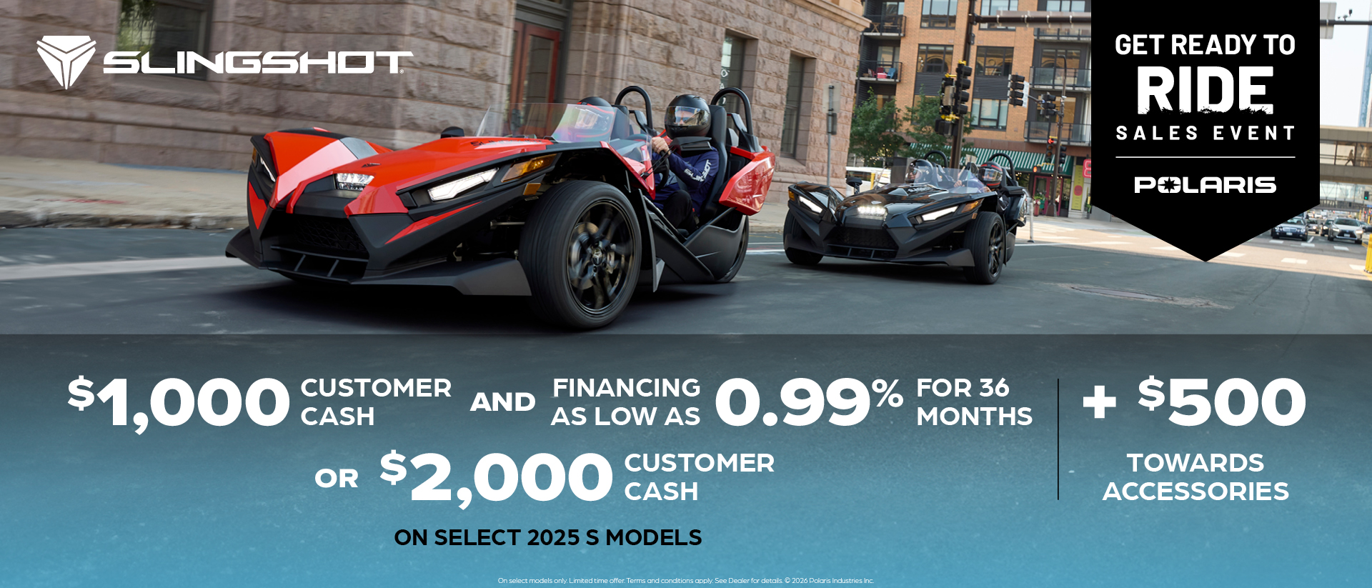 $1,000 Customer Cash and Financing offer for Slingshot S Models OR $2,000 Customer Cash
