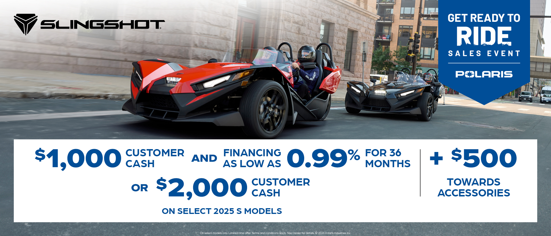 $1,000 Customer Cash and Financing offer for Slingshot S Models OR $2,000 Customer Cash