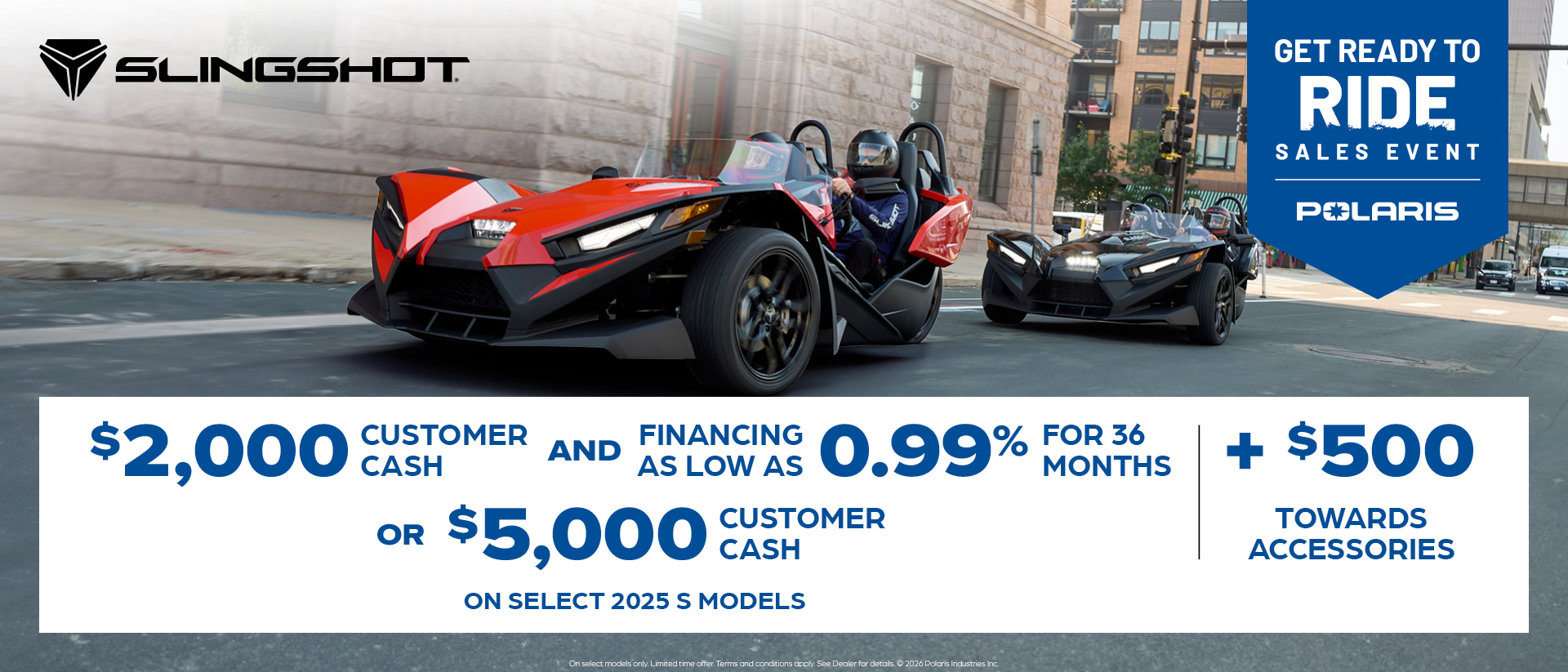 $2,000 Customer Cash and Financing offer for Slingshot S Models OR $5,000 Customer Cash
